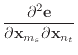 $\displaystyle \frac{\partial^2 {\bf e}}{\partial {\bf x}_{m_s} \partial {\bf x}_{n_t}}$