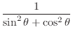 $\displaystyle \frac{1}{\sin^2 \theta + \cos^2 \theta}$