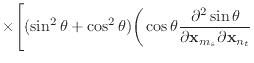 $\displaystyle \times \Bigg[ (\sin^2 \theta + \cos^2 \theta) \bigg(\cos \theta \frac{\partial^2 \sin \theta}{\partial {\bf x}_{m_s} \partial {\bf x}_{n_t}}$
