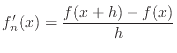 $\displaystyle f'_n(x) = \frac{f(x+h)-f(x)}{h} $