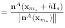 $\displaystyle = \frac{{\bf n}^A({\bf x}_{m_s}+ h{\bf I}_s)}{\begin{Vmatrix}{\bf n}^A({\bf x}_{m_s})\end{Vmatrix}}$