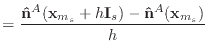 $\displaystyle = \frac{{\bf {\hat n}}^A({\bf x}_{m_s}+ h{\bf I}_s) - {\bf {\hat n}}^A({\bf x}_{m_s})}{h}$
