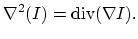 $\displaystyle \nabla^2(I) = \operatorname{div}(\nabla I). $
