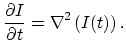 $\displaystyle \frac{\partial I}{\partial t} = \nabla^2\left( I(t) \right). $