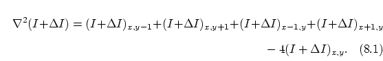 \begin{multline}
\nabla^2(I + \Delta I) =
( I + \Delta I )_{x,y-1} +
( I + \...
...x-1,y} +
( I + \Delta I )_{x+1,y} \\ -
4( I + \Delta I )_{x,y}.
\end{multline}