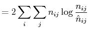 $\displaystyle = \displaystyle 2 \sum_i\sum_j{n_{ij} \log\frac{n_{ij}}{\hat{n}_{ij}}}$