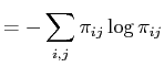 $\displaystyle = \displaystyle-\sum_{i,j}{\pi_{ij} \log \pi_{ij}}$