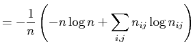 $\displaystyle = -\frac{1}{n}\left(-n \log n + \displaystyle\sum_{i,j}{n_{ij} \log n_{ij}}\right)$