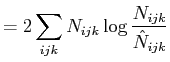 $\displaystyle = 2 \displaystyle\sum_{ijk}{N_{ijk} \log\frac{N_{ijk}}{\hat{N}_{ijk}}}$