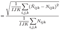 $\displaystyle = \frac{\sqrt{\displaystyle \frac{1}{IJK} {\displaystyle\sum_{i,j...
..._{ijk})^2}}} {\displaystyle \frac{1}{IJK} {\displaystyle\sum_{i,j,k}}{N_{ijk}}}$